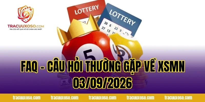 FAQ – Câu hỏi thường gặp về XSMN 03/09/2026