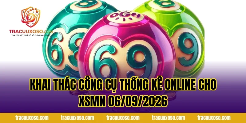 Khai thác công cụ thống kê online cho XSMN 06/09/2026