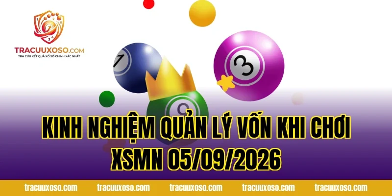 Kinh nghiệm quản lý vốn khi chơi XSMN 05/09/2026