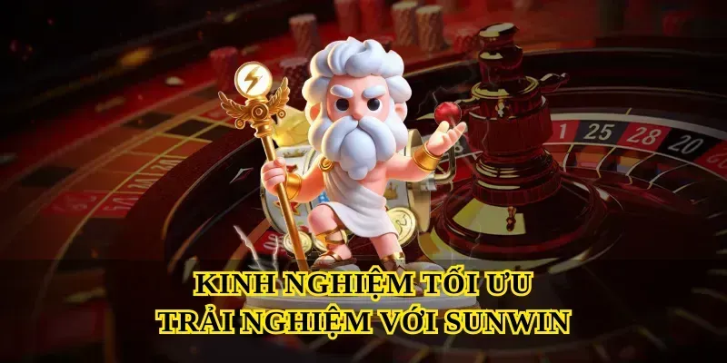 Kinh nghiệm tối ưu trải nghiệm với Sunwin