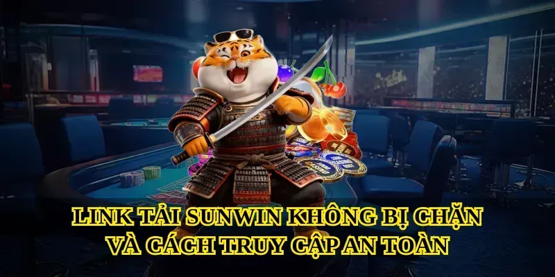 Link tải Sunwin không bị chặn và cách truy cập an toàn