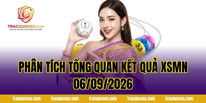 Phân tích tổng quan kết quả XSMN 06/09/2026