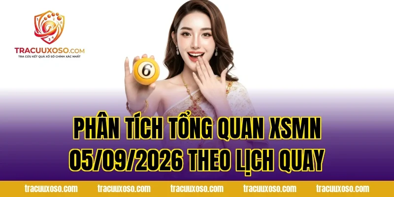 Phân tích tổng quan XSMN 05/09/2026 theo lịch quay