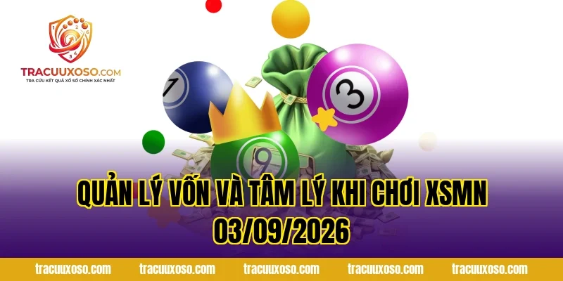 Quản lý vốn và tâm lý khi chơi XSMN 03/09/2026