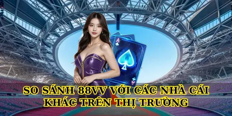 So sánh 88vv với các nhà cái khác trên thị trường