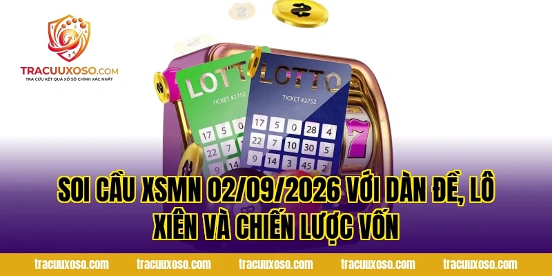 Soi Cầu XSMN 02/09/2026 với dàn đề, lô xiên và chiến lược vốn