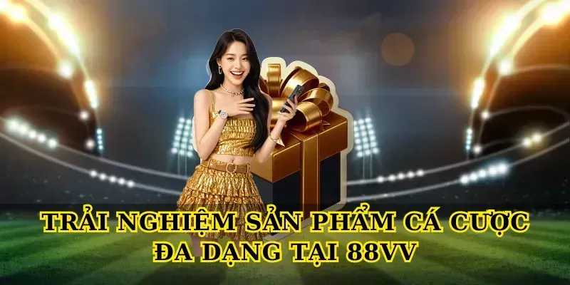 Trải nghiệm sản phẩm cá cược đa dạng tại 88vv